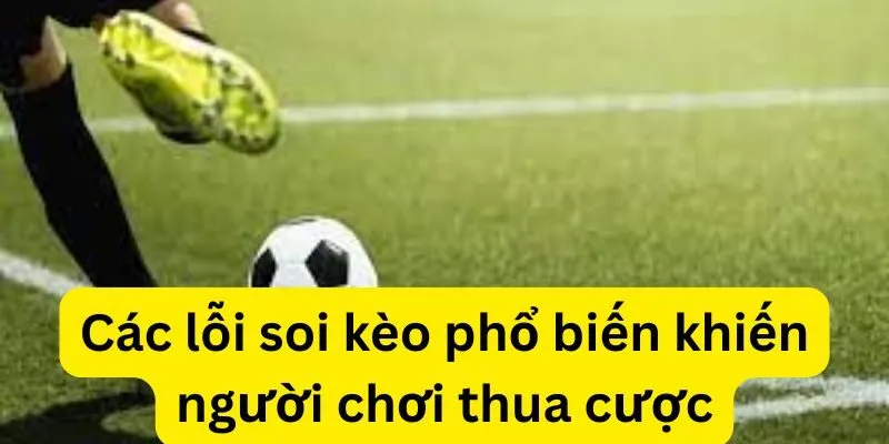 Các lỗi soi kèo phổ biến khiến người chơi thua cược
